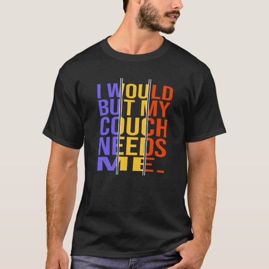 Das würde ich, aber mein Sofa braucht mich. Funny  T-Shirt (Vorderseite)