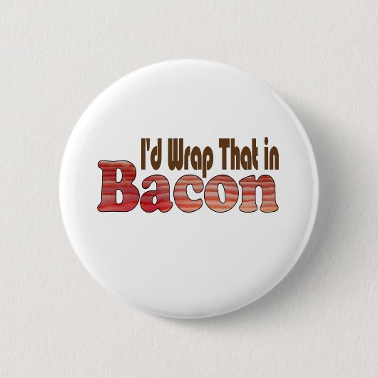 Das würde ich in Bacon einwickeln Button (Vorderseite)