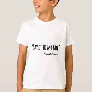 Das Zitat von Kamala Harris 2024 an mein Gesicht 4 T-Shirt