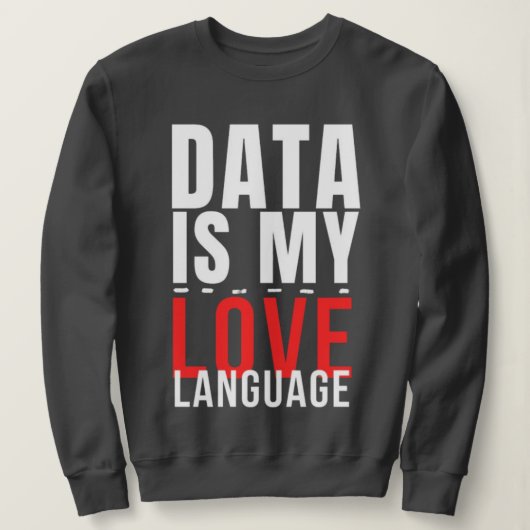 Data Is My Love Language - Funny Data Scientist Sweatshirt (Design vorne)