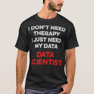Data Scientist Therapy Data Science Mining Analyst T-Shirt