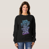 Data Scientists - Ich kann direkt durch Ihre Daten Sweatshirt (Vorne ganz)