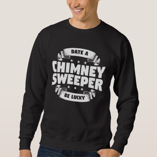 Date A Chimney Sweeper Be Lucky Sweep Fireplace Cl Sweatshirt (Vorderseite)