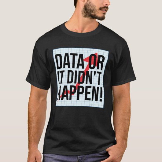 Daten Oder Es Ist Nicht Geschehen Datenanalyse T-Shirt (Vorderseite)