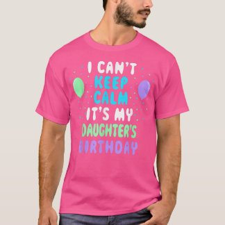 Daughter's Birthday, I Can't Keep Calm  T-Shirt