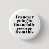 "Davon werde ich mich nie finanziell erholen." Button (Vorderseite)