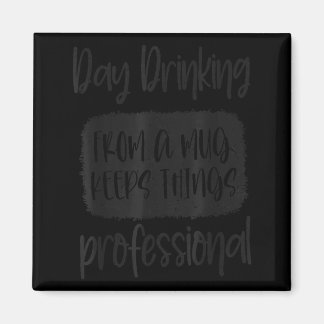 Day Drinking From A Mug, Sarcastic Funny Quotes  Magnet
