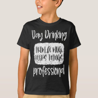 Day Drinking From A Mug, Sarcastic Funny Quotes T-Shirt