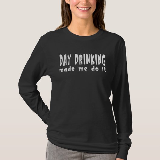 DAY DRINKING MADE ME DO IT  1 T-Shirt (Vorderseite)