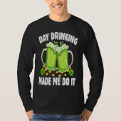 Day Drinking Made Me Do It Drinking St Patricks D T-Shirt (Vorderseite)