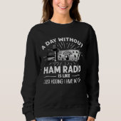 Day Without Ham Radio Operator Technician Radio Op Sweatshirt (Vorderseite)