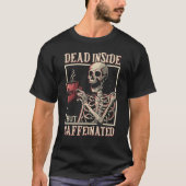 Dead Inside But Caffeinated Skeleton Drinking Coff T-Shirt (Vorderseite)