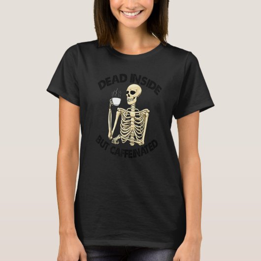 Dead Inside But Caffinated Women Coffee Love Skel T-Shirt (Vorderseite)