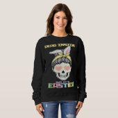 Dead Inside But It s Easter Happy Skeleton Easter  Sweatshirt (Vorne ganz)