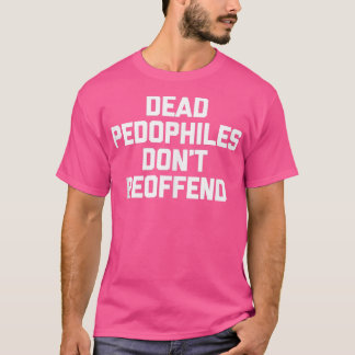 Dead Pedophiles Dont Wiederbelebung Funny Sprichwo T-Shirt