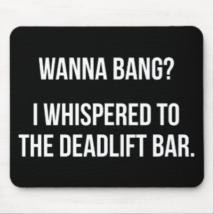 Deadlift Bar, Wanna Bang - Funny Novelout Workout Mousepad