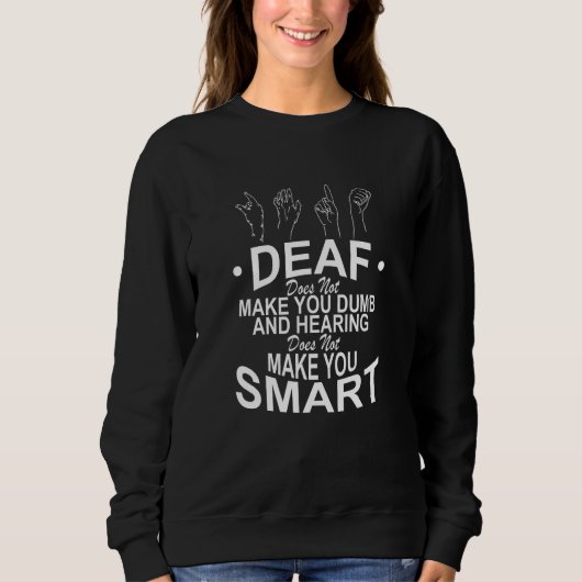 Deaf Does Not Make You Dumb And Hearing Does Not M Sweatshirt (Vorderseite)