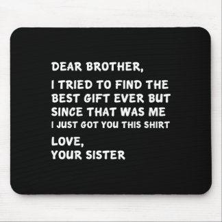 Dear Brother I Tried To Find The I Just Got You Th Mousepad