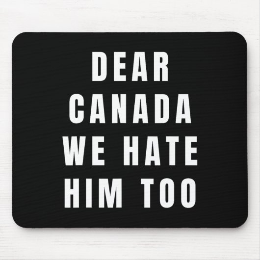 Dear Canada We Hate Him Too Anti-trump Political P Mousepad (Vorne)