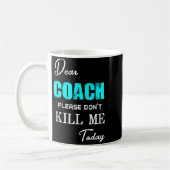 Dear Coach Please Don't Kill Me Today Funny  Kaffeetasse (Links)