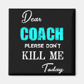 Dear Coach Please Don't Kill Me Today Funny  Magnet (Vorne)