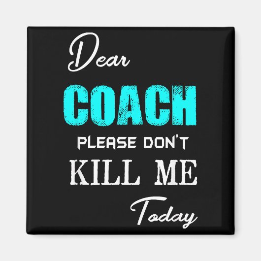 Dear Coach Please Don't Kill Me Today Funny  Magnet (Vorne)