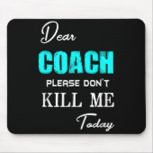 Dear Coach Please Don't Kill Me Today Funny  Mousepad (Vorne)