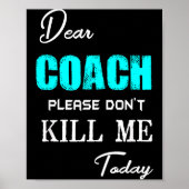 Dear Coach Please Don't Kill Me Today Funny Poster (Vorne)