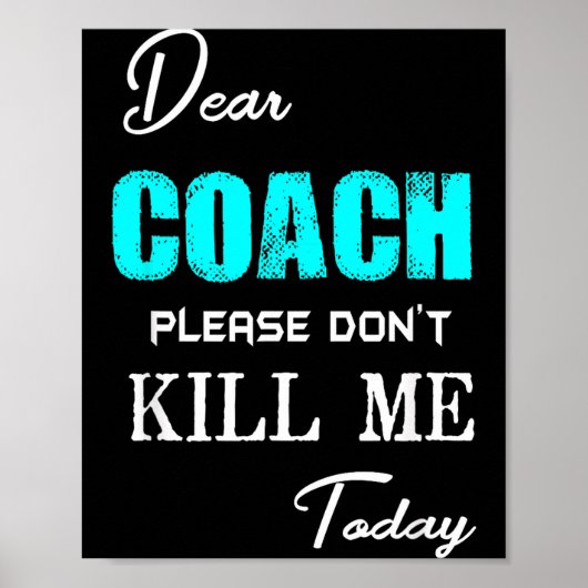 Dear Coach Please Don't Kill Me Today Funny  Poster (Vorne)