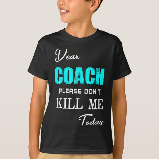 Dear Coach Please Don't Kill Me Today Funny  T-Shirt (Vorderseite)