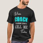 Dear Coach Please Don't Kill Me Today Funny T-Shirt (Vorderseite)