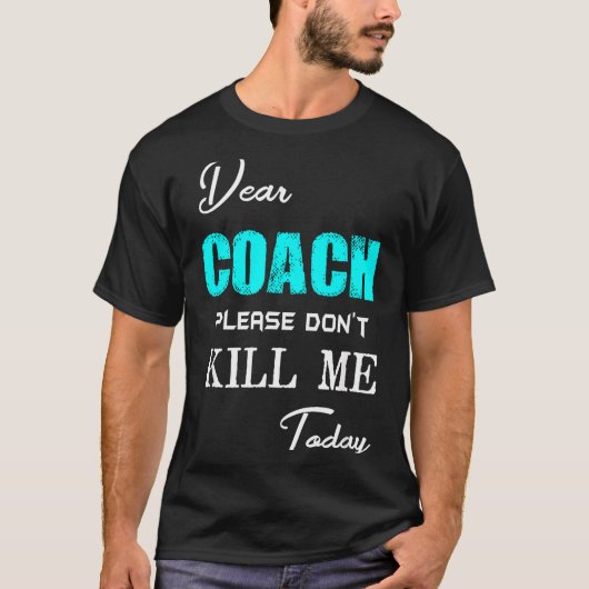 Dear Coach Please Don't Kill Me Today Funny T-Shirt (Vorderseite)