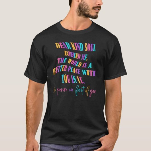 Dear Kind Soul Behind Me Be Kind You Matter You Ar T-Shirt (Vorderseite)