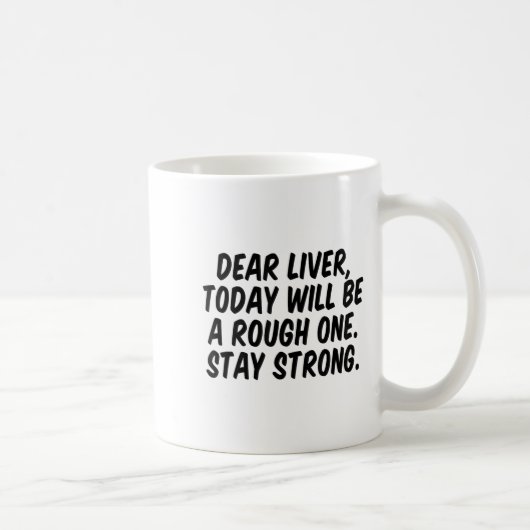 Dear Liver Today Will Be A Rough One Stay Strong  Kaffeetasse (Rechts)