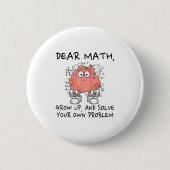 Dear Math Grow Up And Solve Your Own Problem Funny Button (Vorderseite)