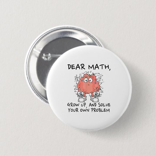 Dear Math Grow Up And Solve Your Own Problem Funny Button (Vorne & Hinten)