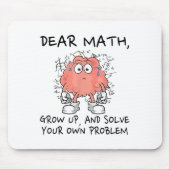 Dear Math Grow Up And Solve Your Own Problem Funny Mousepad (Vorne)