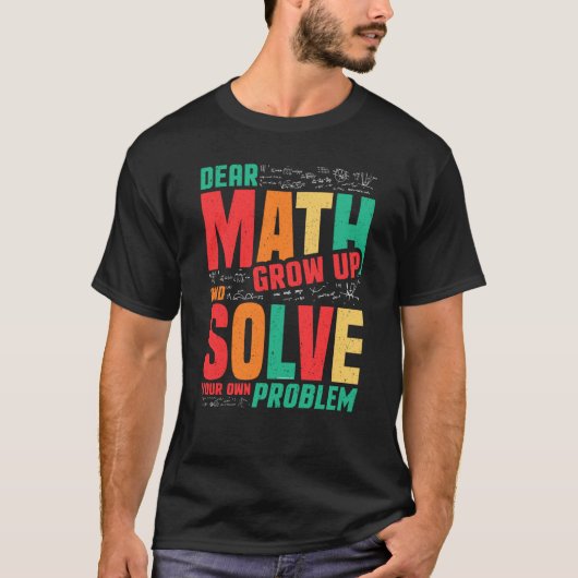 Dear Math Grow Up and Solve Your Own Problem Math T-Shirt (Vorderseite)
