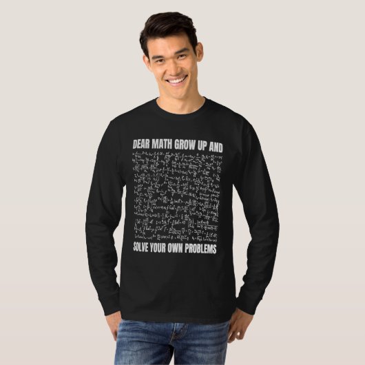 Dear Math Grow Up And Solve Your Own Problems 1 T-Shirt (Vorne ganz)