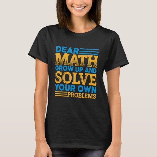 Dear Math Grow Up And Solve Your Own Problems  Mat T-Shirt (Vorderseite)