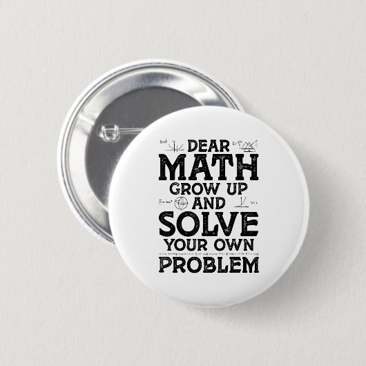Dear Math Grow Up And Solve Your Own Problems Math Button (Vorne & Hinten)