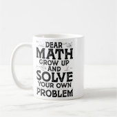 Dear Math Grow Up And Solve Your Own Problems Math Kaffeetasse (Links)