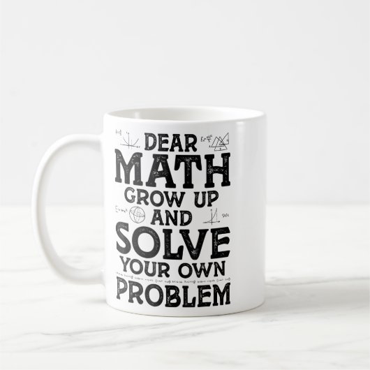 Dear Math Grow Up And Solve Your Own Problems Math Kaffeetasse (Links)