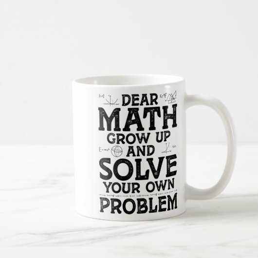 Dear Math Grow Up And Solve Your Own Problems Math Kaffeetasse (Rechts)