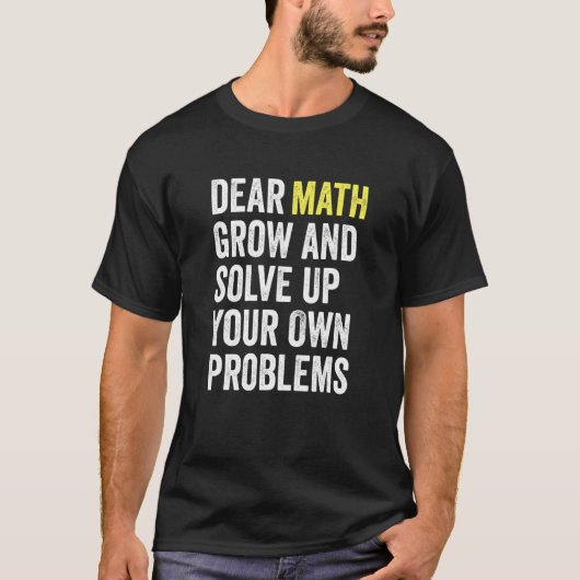 Dear Math Grow Up And Solve Your Own Problems Math T-Shirt (Vorderseite)