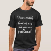 Dear Math Grow Up And Solve Your Own Problems Math T-Shirt (Vorderseite)