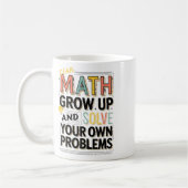 Dear Math Grow Up Solve Your Own Problems Quote Kaffeetasse (Links)