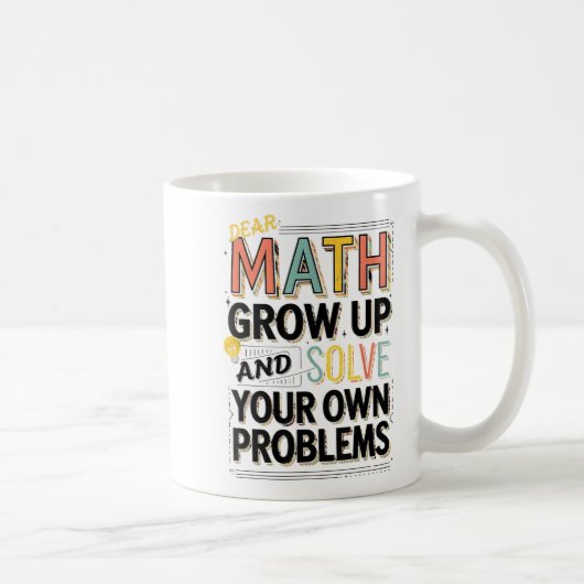 Dear Math Grow Up Solve Your Own Problems Quote Kaffeetasse (Rechts)