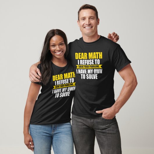 dear math I refuse to solve your problems math T-Shirt (Unisex)