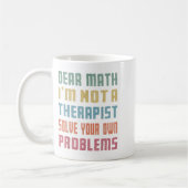 Dear Math I'm Not A Therast Solve Your Own Problem Kaffeetasse (Links)